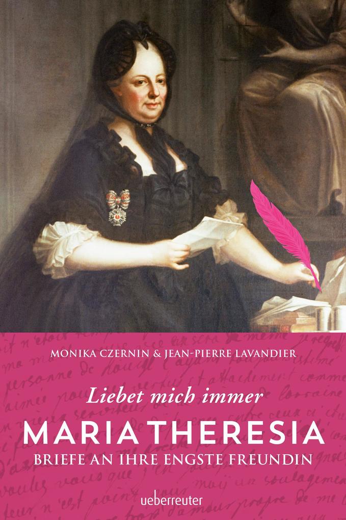 Maria Theresia - Liebet mich immer - Monika Czernin/ Jean-Pierre Lavandier