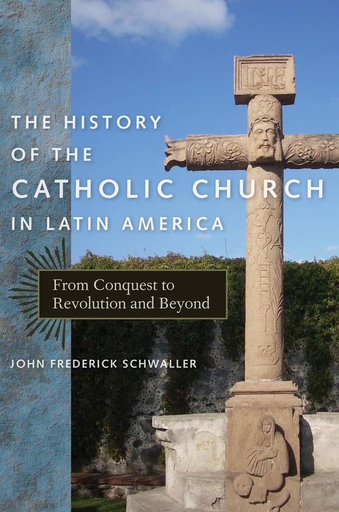 The History of the Catholic Church in Latin America - John Frederick Schwaller