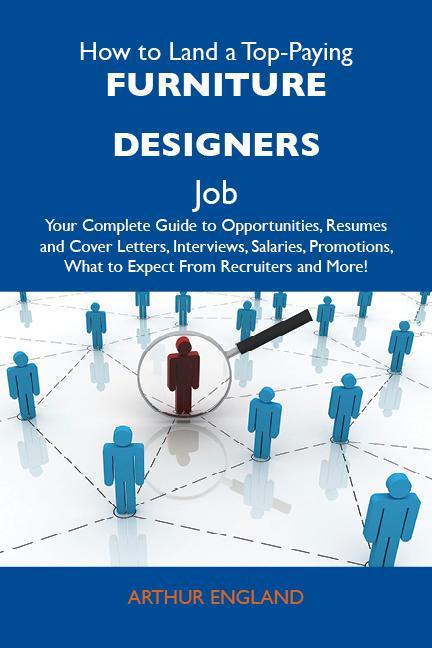 How to Land a Top-Paying Furniture designers Job: Your Complete Guide to Opportunities Resumes and Cover Letters Interviews Salaries Promotions What to Expect From Recruiters and More - Arthur England