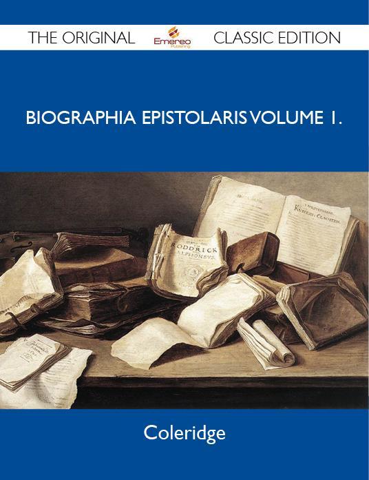 Biographia Epistolaris Volume 1. - The Original Classic Edition - Coleridge