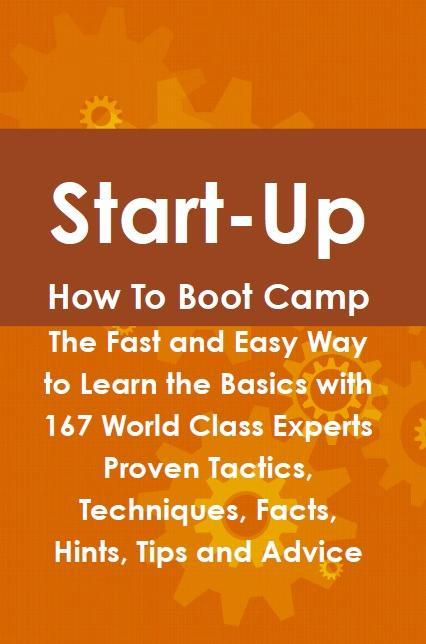 Start-Up How To Boot Camp: The Fast and Easy Way to Learn the Basics with 167 World Class Experts Proven Tactics Techniques Facts Hints Tips and Advice - Jeff Murdoch