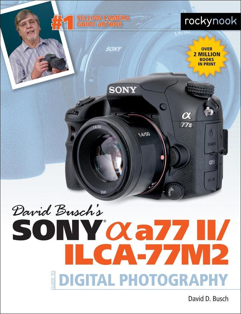 David Busch's Sony Alpha a77 II/ILCA-77M2 Guide to Digital Photography - David Busch