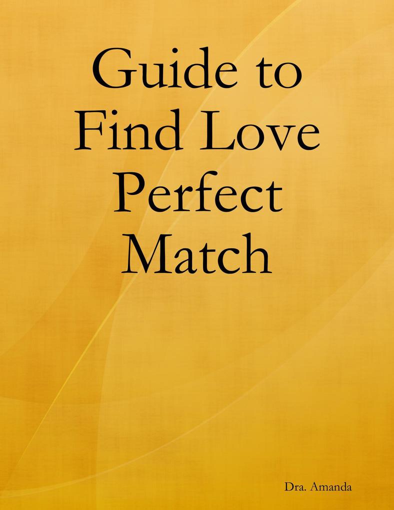 Guide to Find Love Perfect Match als eBook von Dra. Amanda - Orieta Eloisa Maestro Andrés