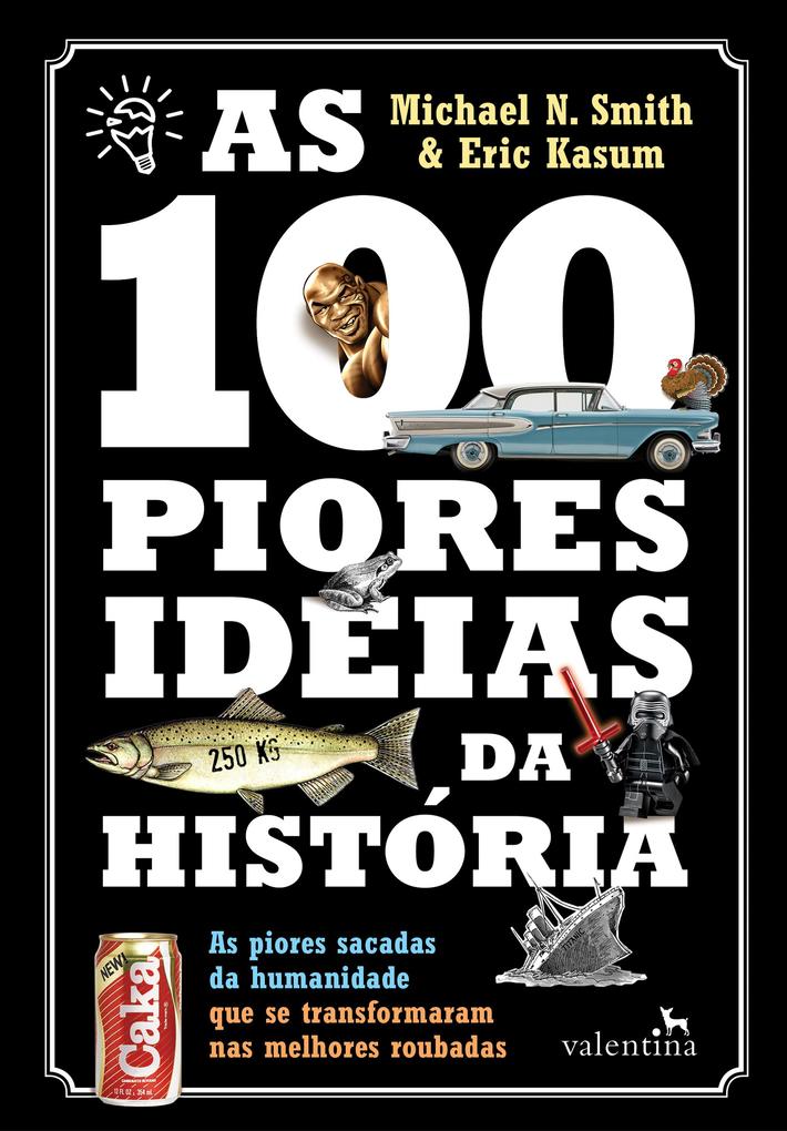 As 100 piores ideias da Histo'ria - Michael N. Smith/ Eric Kasum