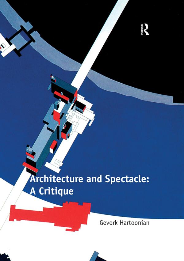 Architecture and Spectacle: A Critique - Gevork Hartoonian