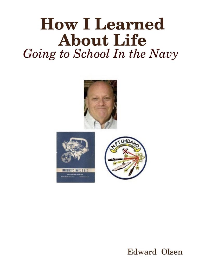 How I Learned About Life: Going to School In the Navy - Edward Olsen