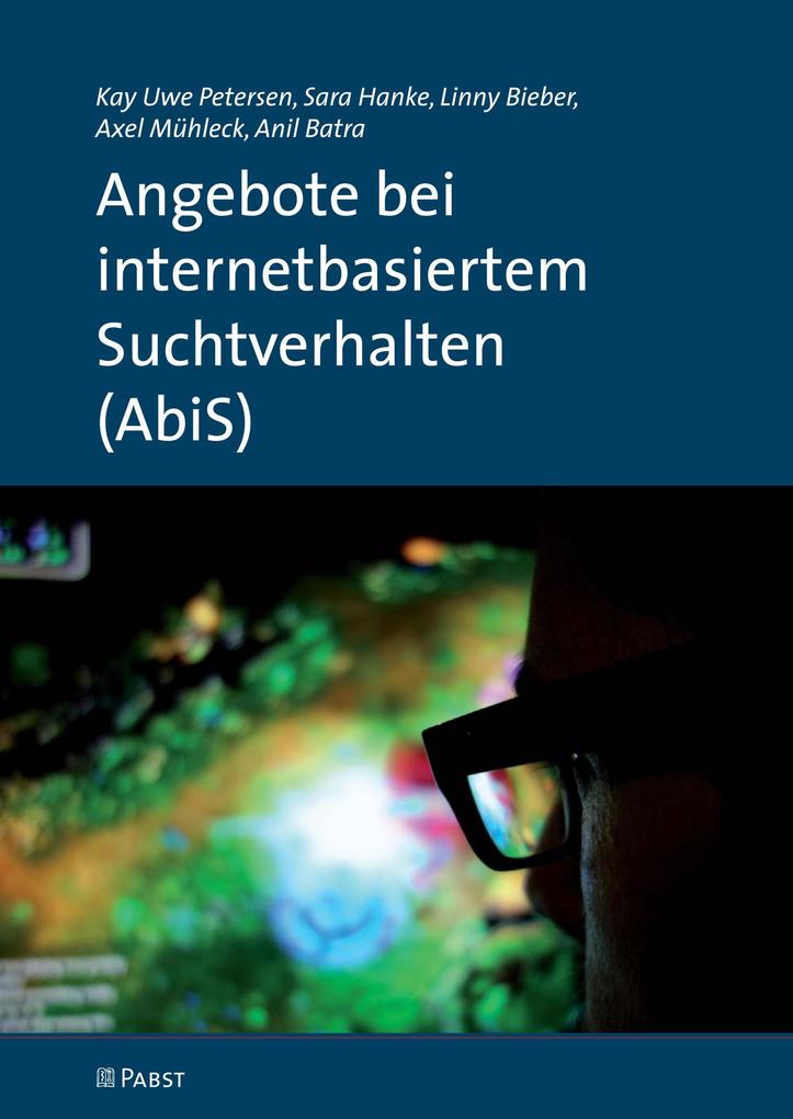 Angebote bei internetbasiertem Suchtverhalten (AbiS) - Petersen/ Kai Uwe Hanke/ Sarah Bieber/ Linny Mühleck/ Axel Batra