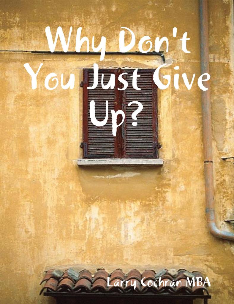 Why Don't You Just Give Up? - Larry Cochran