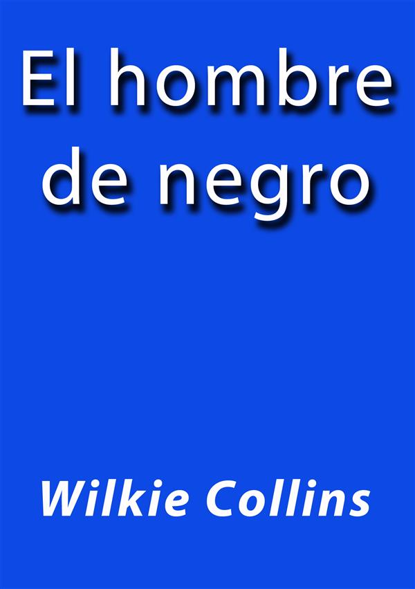 El hombre de negro als eBook von Wilkie Collins, Wilkie Collins, Wilkie Collins - Wilkie Collins