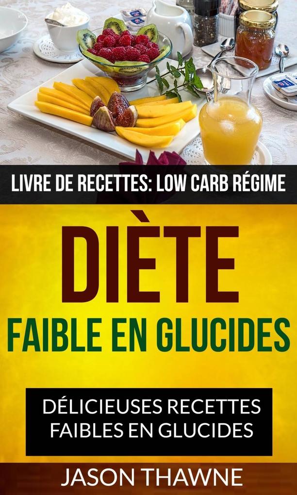 Diète faible en glucides: Délicieuses recettes faibles en glucides (Livre De Recettes: Low Carb Régime) - Jason Thawne