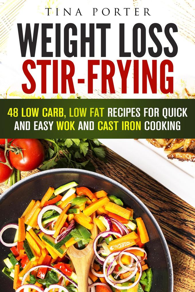 Guava Books Weight Loss Stir-Frying: 48 Low Carb Low Fat Recipes For Quick And Easy Wok And Cast Iron Cooking (Wok & Stir-Fry)