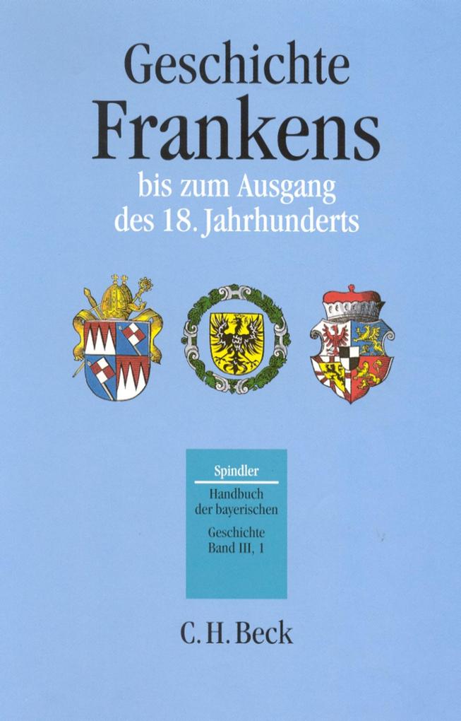 Handbuch der bayerischen Geschichte Bd. III1: Geschichte Frankens bis zum Ausgang des 18. Jahrhunderts