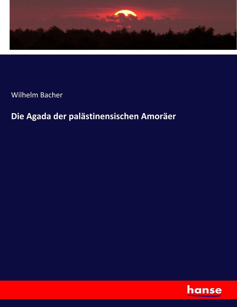 Die Agada der palästinensischen Amoräer - Wilhelm Bacher
