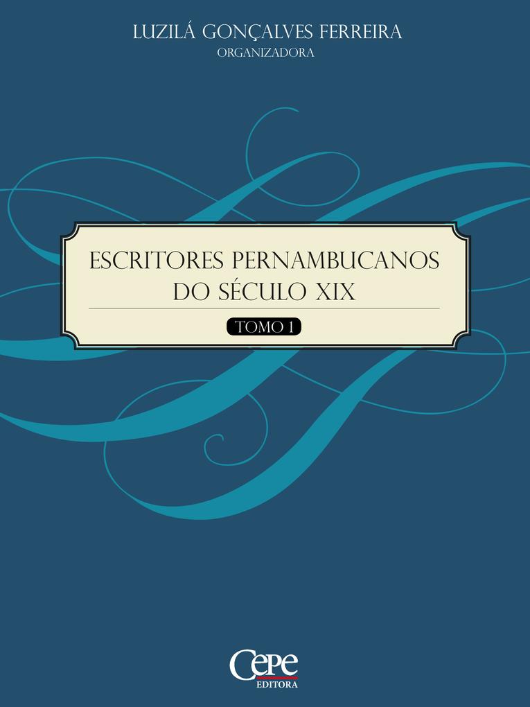 Escritores Pernambucanos do Século XIX - Tomo 1 - Luzilá Gonçalves Ferreira
