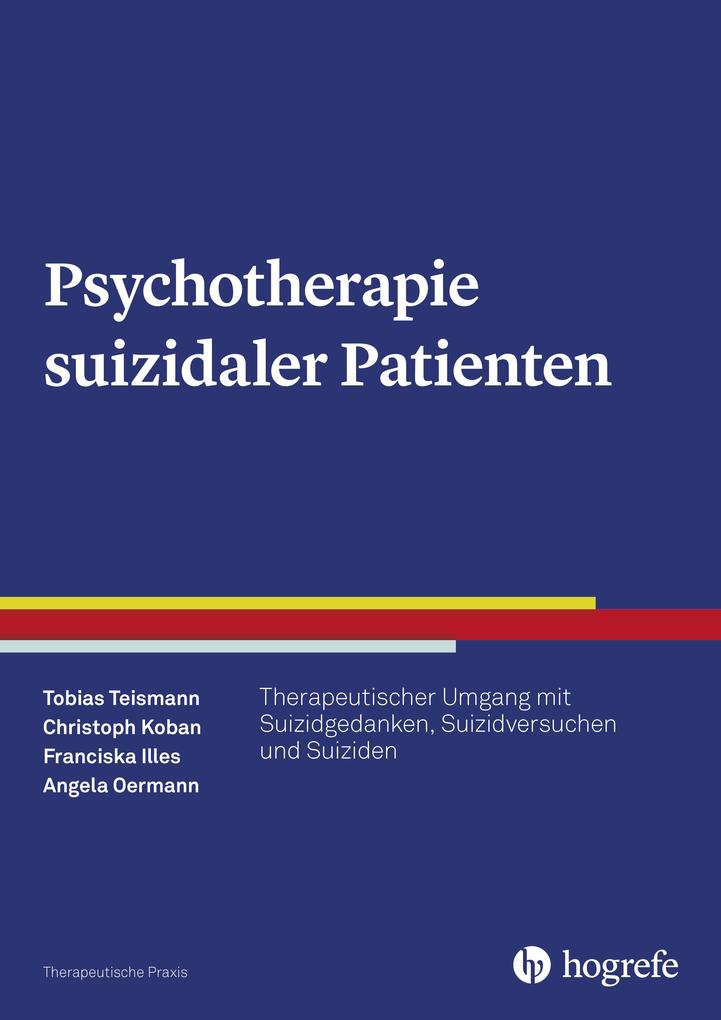 Psychotherapie suizidaler Patienten - Tobias Teismann/ Christoph Koban/ Franciska Illes/ Angela Oermann