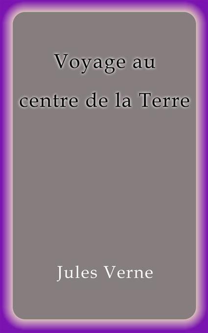 Voyage au centre de la Terre als eBook von Jules Verne, Jules VERNE, Jules VERNE, Jules VERNE, Jules VERNE - Jules Verne