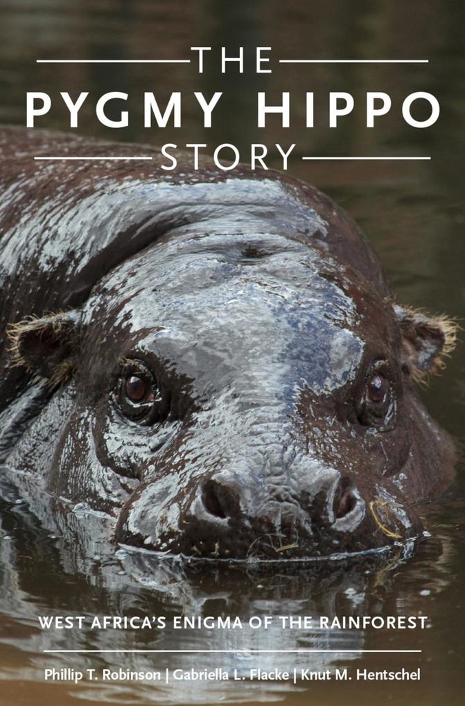 The Pygmy Hippo Story - Phillip T. Robinson/ Gabriella L. Flacke/ Knut M. Hentschel