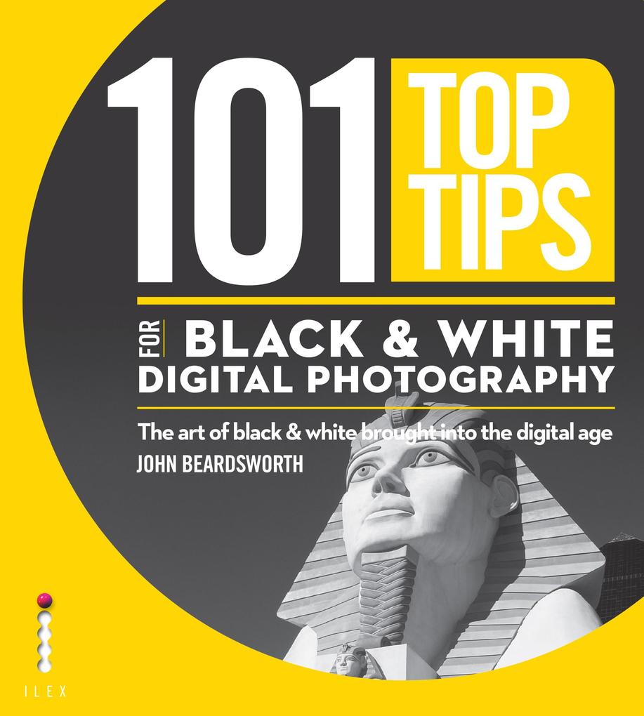 101 Top Tips for Black & White Digital Photography - John Beardsworth
