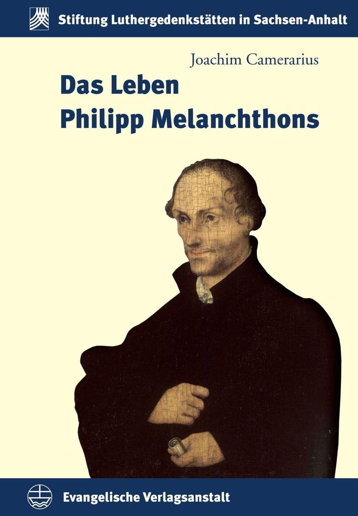 Das Leben Philipp Melanchthons als eBook von Joachim Camerarius - Evangelische Verlagsanstalt GmbH