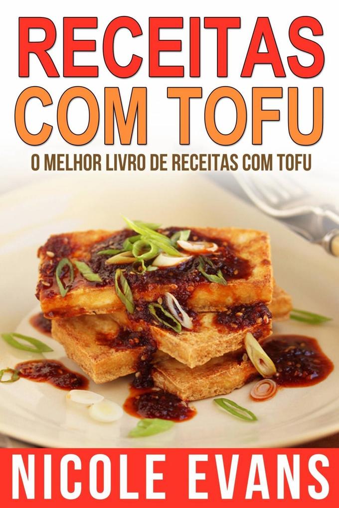 Receitas Com Tofu - O Melhor Livro de Receitas com Tofu - Nicole Evans
