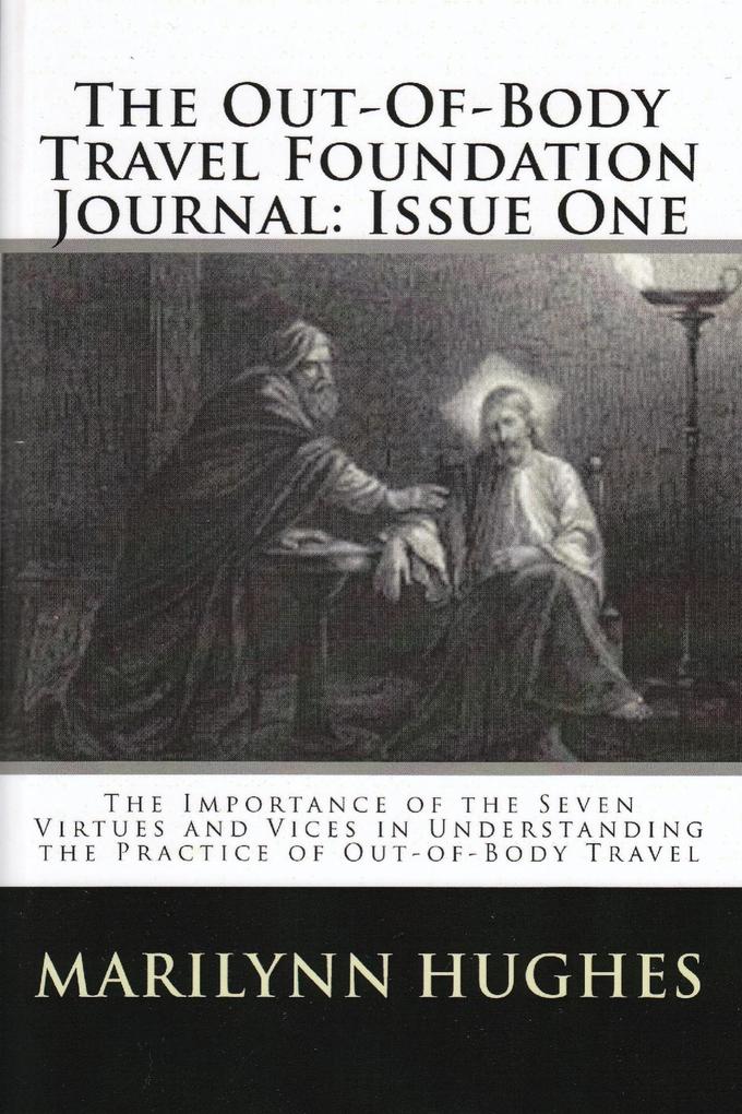 The Out-of-Body Travel Foundation Journal: The Importance of the Seven Virtues and Vices in Understanding the Practice of Out-of-Body Travel - Issue One - Marilynn Hughes/ John Stone