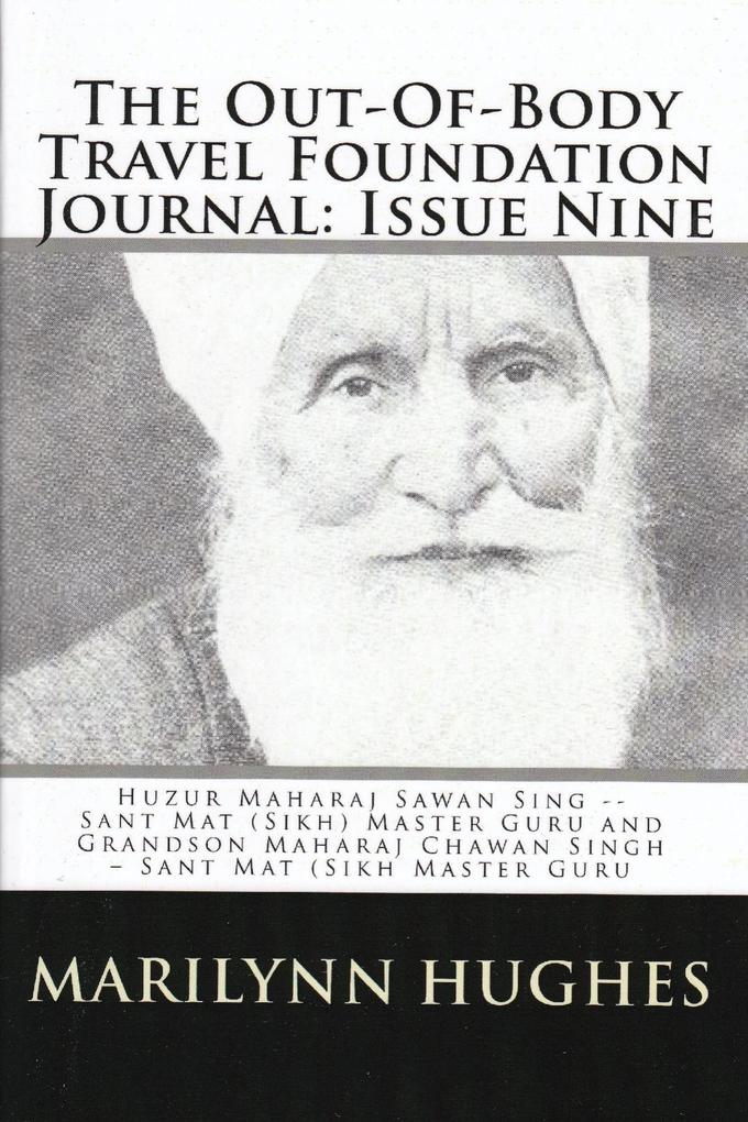 The Out-of-Body Travel Foundation Journal: Huzur Maharaj Sawan Singh - Sant Mat (Sikh) Master Guru and Grandson Maharaj Chawan Singh - Sant Mat (Sikh) Master Guru - Issue Nine!