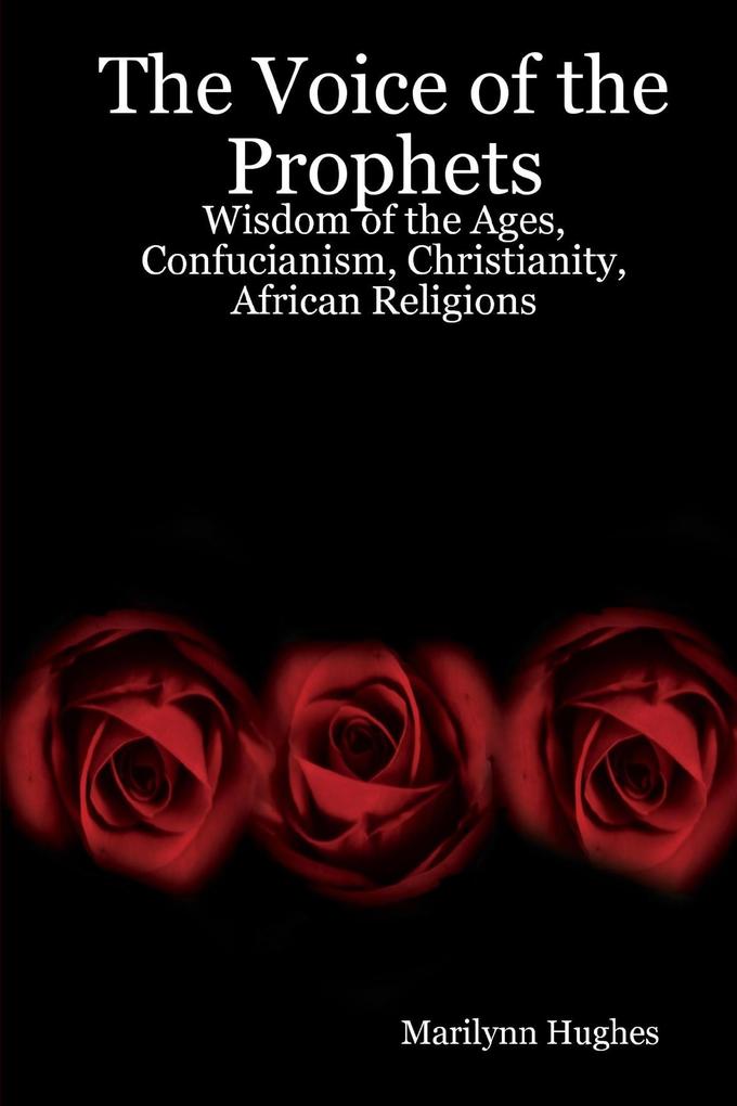 The Voice of the Prophets: Wisdom of the Ages Confucianism Christianity African Religions - Marilynn Hughes