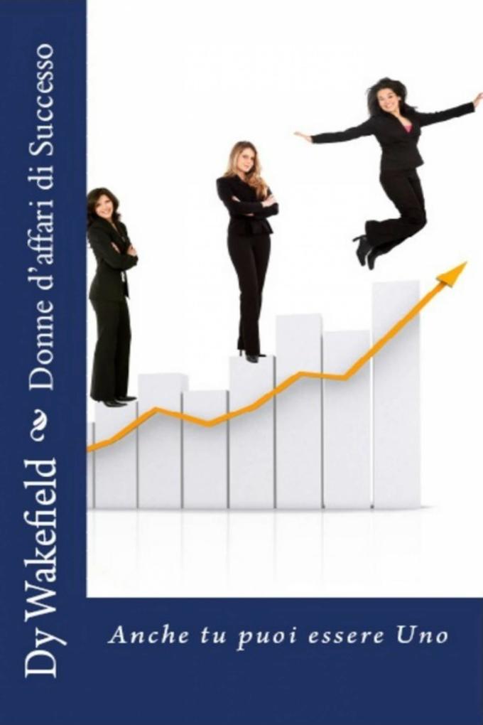 Donne d'affari di Successo: Anche tu puoi essere Uno - Dy Wakefield