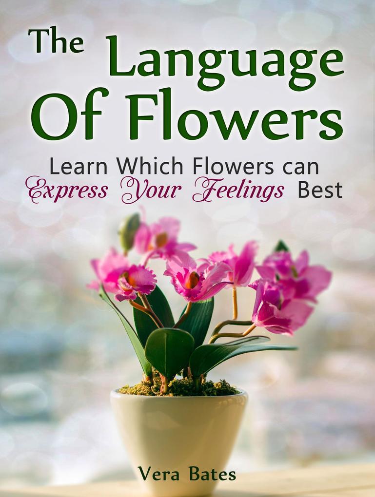 The Language Of Flowers: Learn Which Flowers can Express Your Feelings Best - Vera Bates