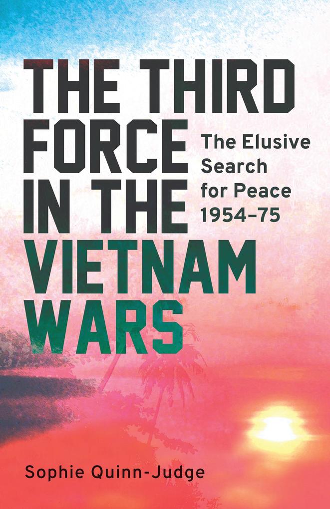 The Third Force in the Vietnam War - Sophie Quinn-Judge