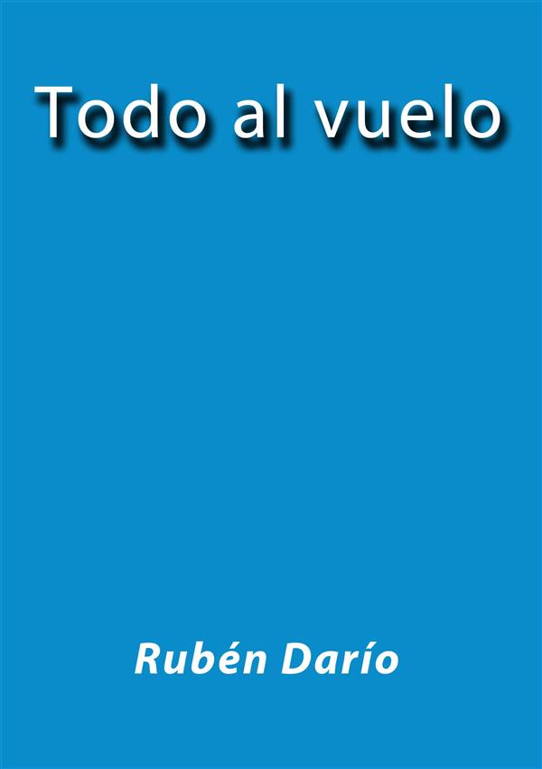 Todo al vuelo als eBook von Rubén Darío - Rubén Darío