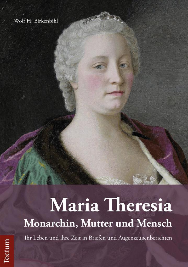 Maria Theresia - Monarchin Mutter und Mensch - Wolf H. Birkenbihl