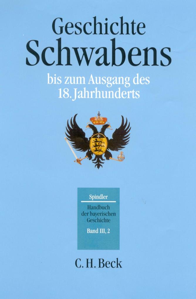 Handbuch der bayerischen Geschichte Bd. III2: Geschichte Schwabens bis zum Ausgang des 18. Jahrhunderts - Max Spindler