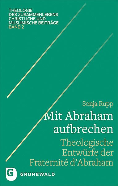 Mit Abraham aufbrechen: Theologische Entwurfe der 'Fraternite d'Abraham' fur ein Miteinander von Juden, Christen und Muslimen Sonja Rupp Author