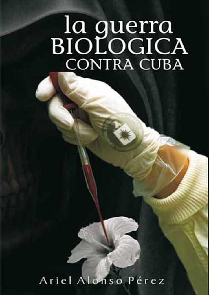 La guerra biológica contra Cuba - Ariel Alonso Pérez