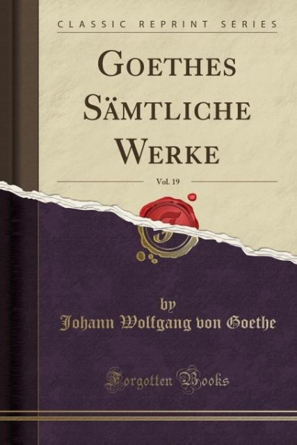 Goethes Sämtliche Werke, Vol. 19 (Classic Reprint) als Taschenbuch von Johann Wolfgang Von Goethe - Forgotten Books
