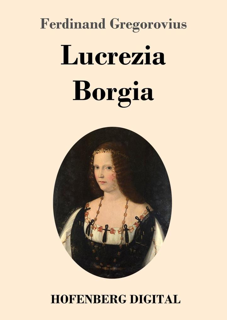 Lucrezia Borgia - Ferdinand Gregorovius