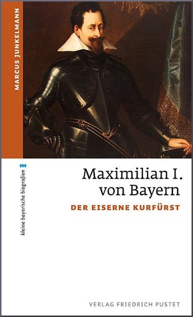 Maximilian I. von Bayern - Marcus Junkelmann