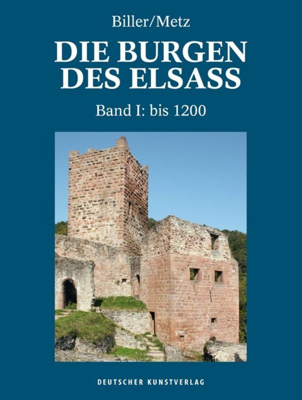 Die Burgen des Elsass: Band I: Die Anfänge des Burgenbaues im Elsass (bis 1200) (Die Burgen des Elsass / Geschichte und Architektur)