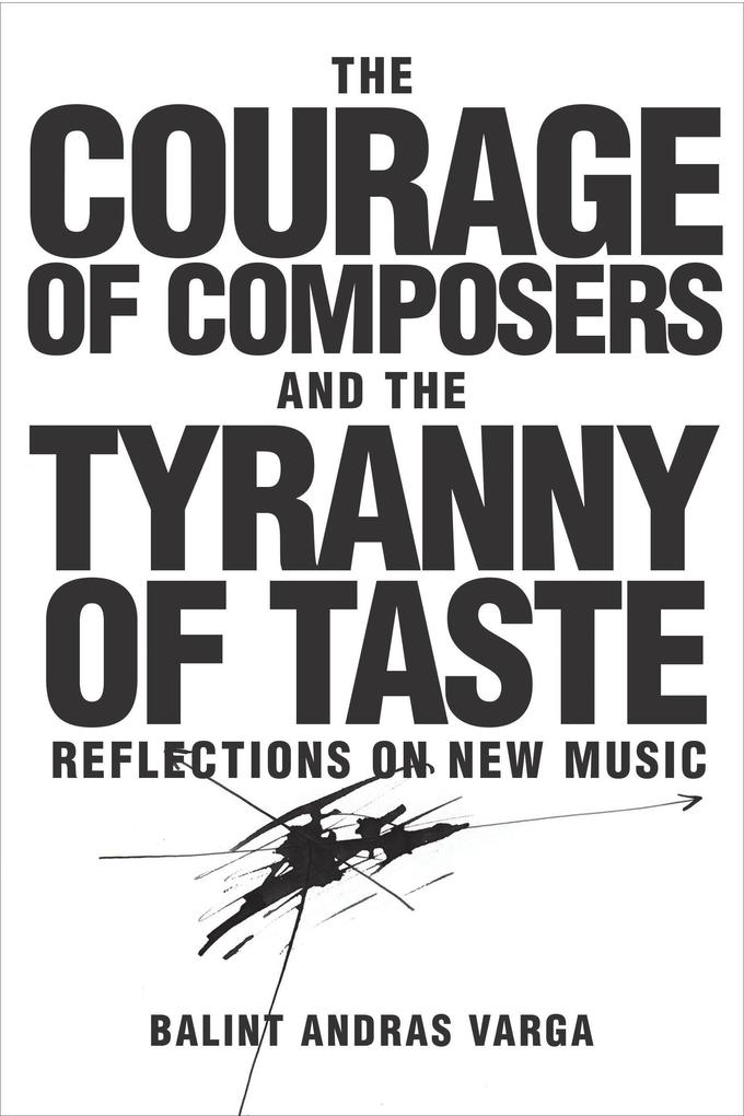 The Courage of Composers and the Tyranny of Taste - Bálint András Varga