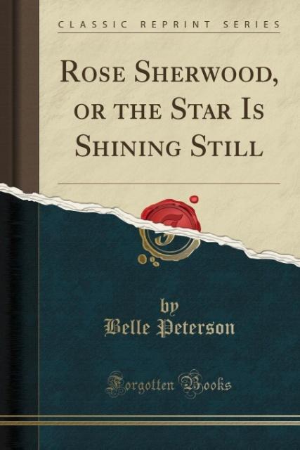 Rose Sherwood, or the Star Is Shining Still (Classic Reprint) als Taschenbuch von Belle Peterson - Forgotten Books