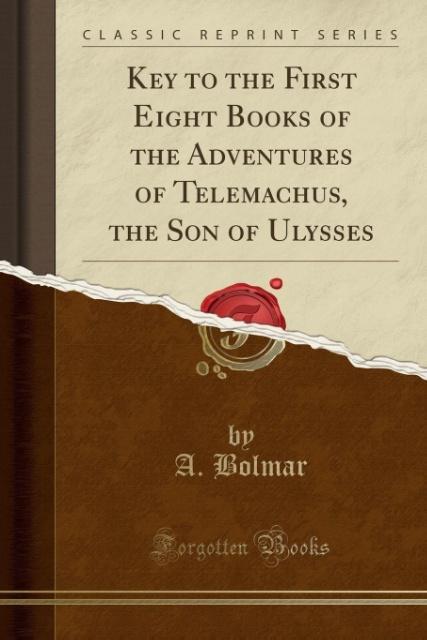 Key to the First Eight Books of the Adventures of Telemachus, the Son of Ulysses (Classic Reprint) als Taschenbuch von A. Bolmar - Forgotten Books