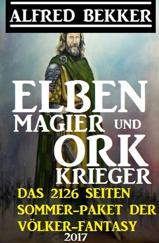 Elben-Magier und Ork-Krieger: Das 2126 Seiten Sommer-Paket der Völker-Fantasy 2017 - Alfred Bekker