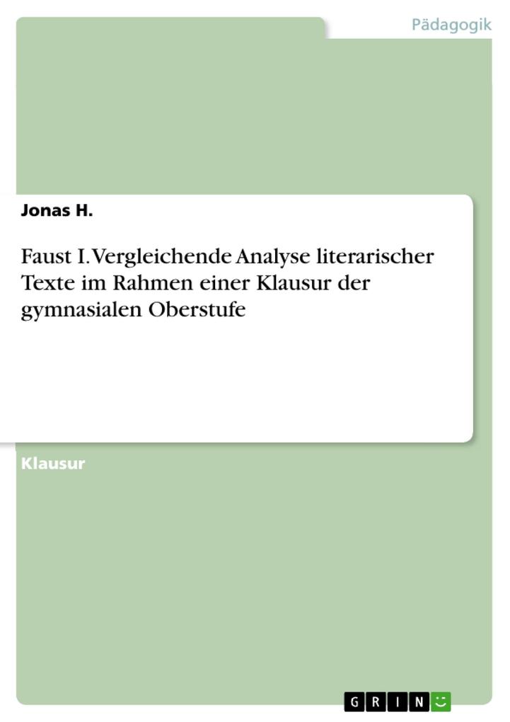 Faust I. Vergleichende Analyse literarischer Texte im Rahmen einer Klausur der gymnasialen Oberstufe - Jonas H.