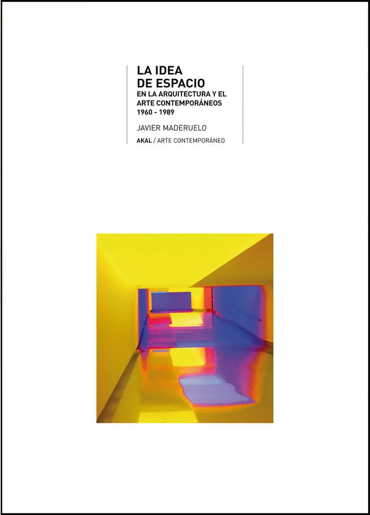 La idea de espacio en la arquitectura y el arte contemporáneos 1960-1989 - Javier Maderuelo Raso