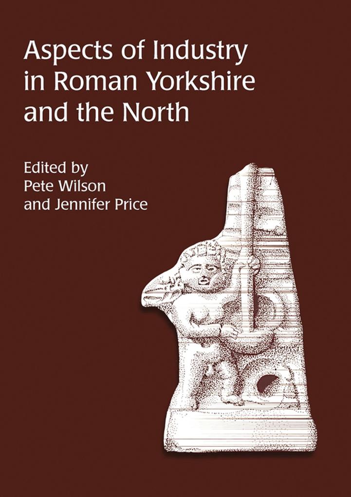 Aspects of Industry in Roman Yorkshire and the North - Pete Wilson