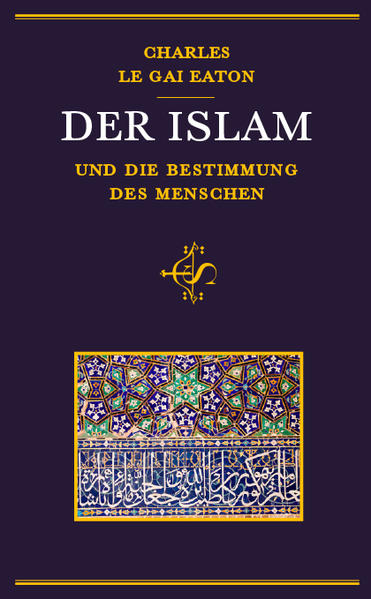 Der Islam und die Bestimmung des Menschen - Charles Le Gai Eaton