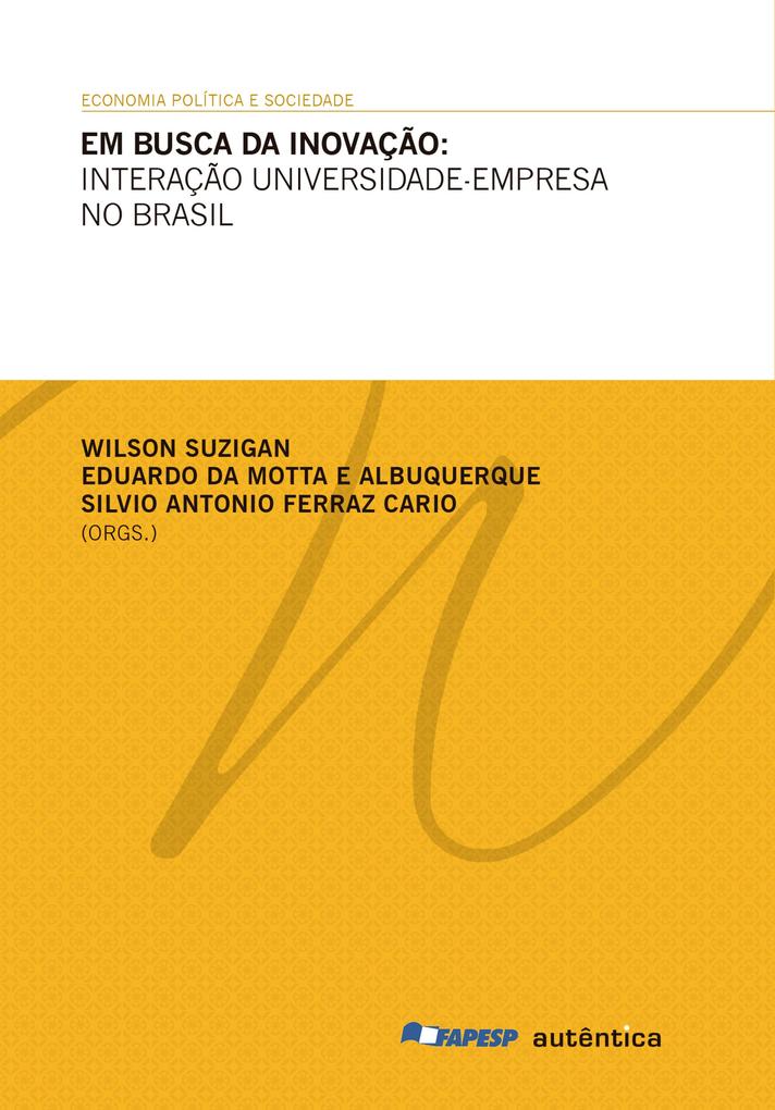 Em busca da inovação: Interação universidade-empresa no Brasil - Eduardo Albuquerque/ Silvio Antonio Ferraz Cario/ Wilson Suzigan