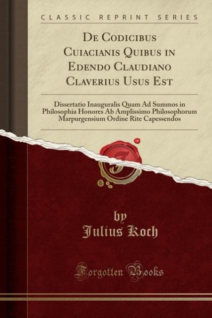 De Codicibus Cuiacianis Quibus in Edendo Claudiano Claverius Usus Est als Taschenbuch von Julius Koch - Forgotten Books