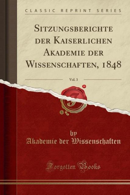 Sitzungsberichte der Kaiserlichen Akademie der Wissenschaften, 1848, Vol. 3 (Classic Reprint) als Taschenbuch von Akademie Der Wissenschaften - Forgotten Books